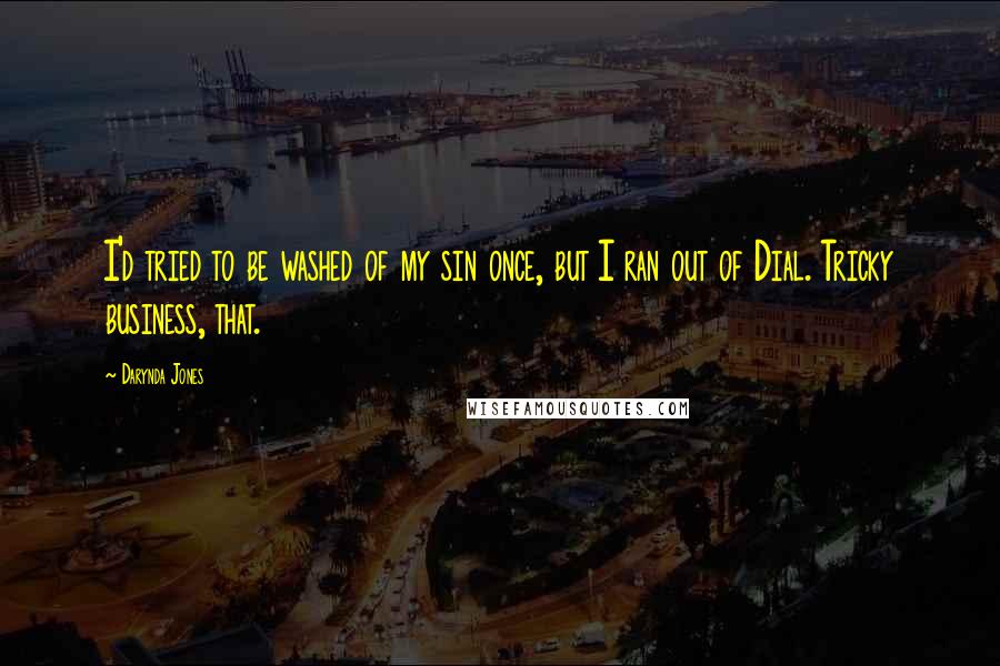 Darynda Jones Quotes: I'd tried to be washed of my sin once, but I ran out of Dial. Tricky business, that.