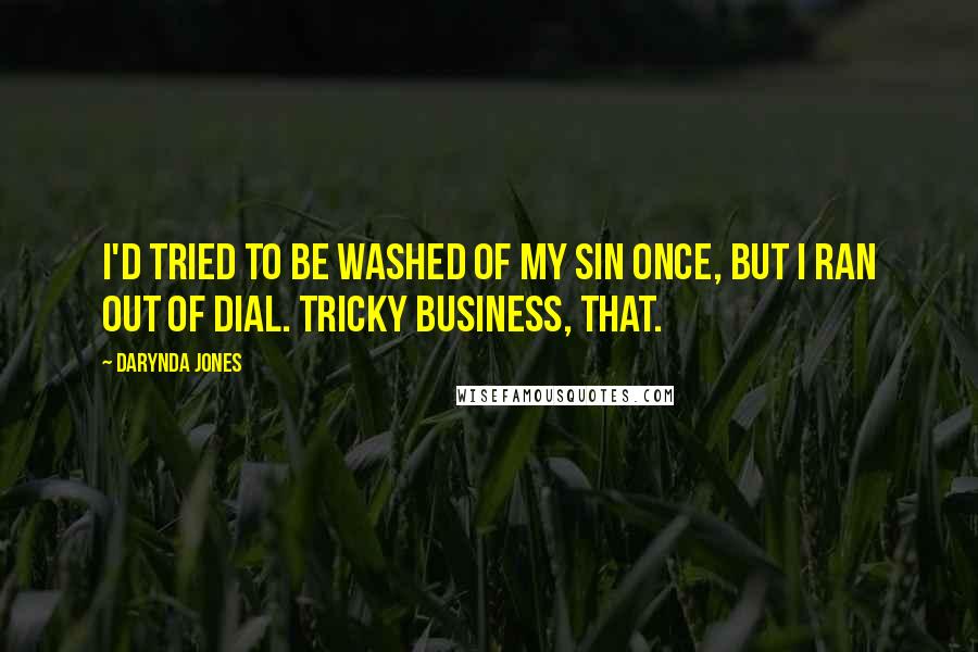 Darynda Jones Quotes: I'd tried to be washed of my sin once, but I ran out of Dial. Tricky business, that.