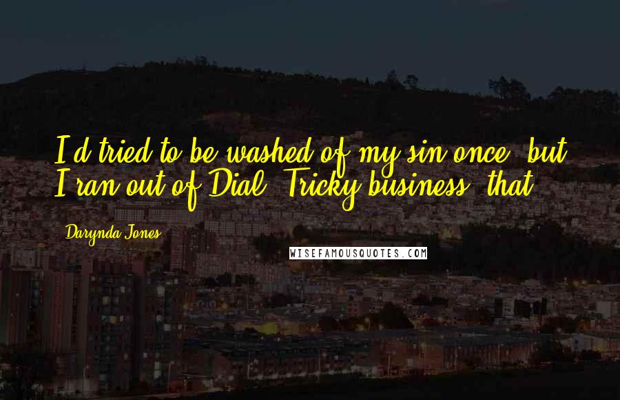 Darynda Jones Quotes: I'd tried to be washed of my sin once, but I ran out of Dial. Tricky business, that.