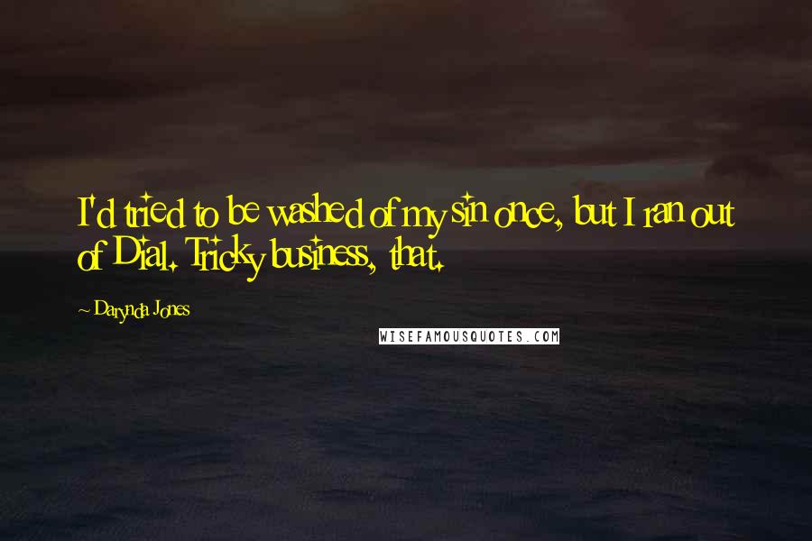 Darynda Jones Quotes: I'd tried to be washed of my sin once, but I ran out of Dial. Tricky business, that.