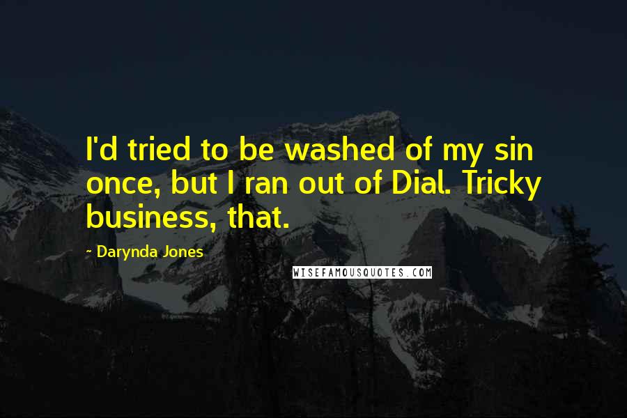 Darynda Jones Quotes: I'd tried to be washed of my sin once, but I ran out of Dial. Tricky business, that.