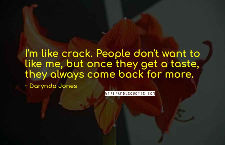 Darynda Jones Quotes: I'm like crack. People don't want to like me, but once they get a taste, they always come back for more.