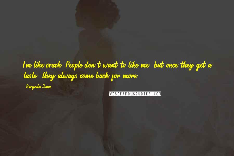 Darynda Jones Quotes: I'm like crack. People don't want to like me, but once they get a taste, they always come back for more.