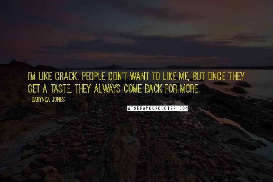 Darynda Jones Quotes: I'm like crack. People don't want to like me, but once they get a taste, they always come back for more.