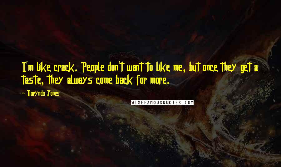 Darynda Jones Quotes: I'm like crack. People don't want to like me, but once they get a taste, they always come back for more.