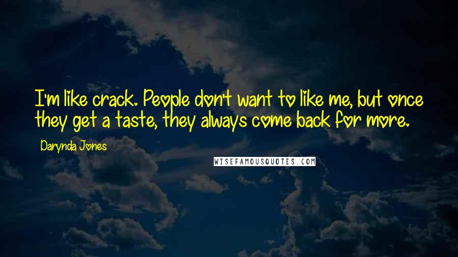 Darynda Jones Quotes: I'm like crack. People don't want to like me, but once they get a taste, they always come back for more.