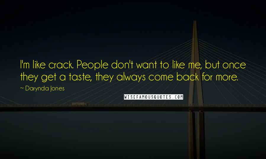 Darynda Jones Quotes: I'm like crack. People don't want to like me, but once they get a taste, they always come back for more.