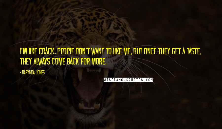 Darynda Jones Quotes: I'm like crack. People don't want to like me, but once they get a taste, they always come back for more.