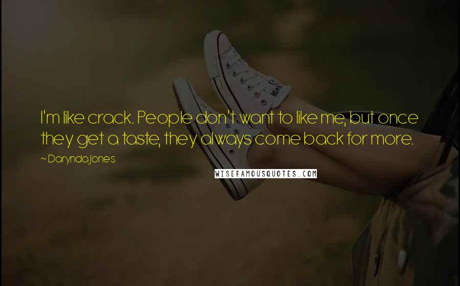 Darynda Jones Quotes: I'm like crack. People don't want to like me, but once they get a taste, they always come back for more.