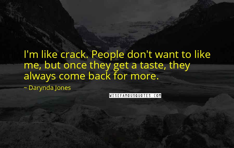 Darynda Jones Quotes: I'm like crack. People don't want to like me, but once they get a taste, they always come back for more.