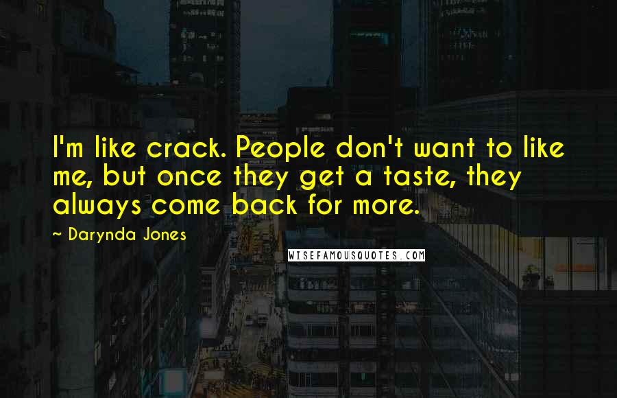 Darynda Jones Quotes: I'm like crack. People don't want to like me, but once they get a taste, they always come back for more.