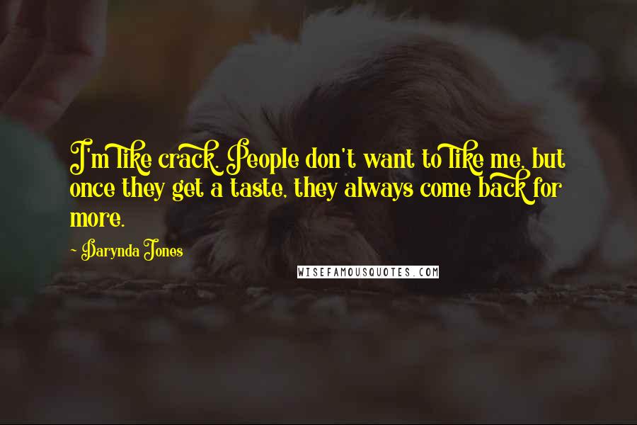 Darynda Jones Quotes: I'm like crack. People don't want to like me, but once they get a taste, they always come back for more.