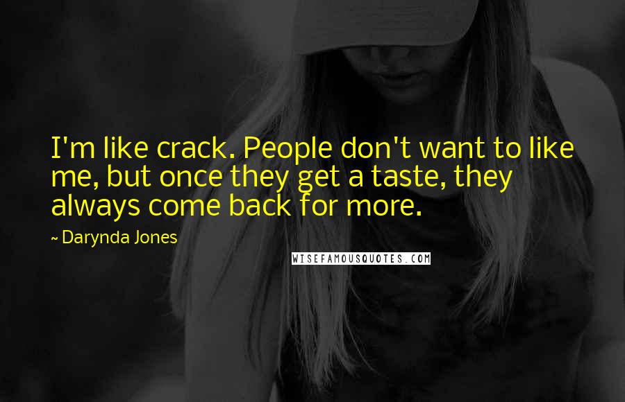 Darynda Jones Quotes: I'm like crack. People don't want to like me, but once they get a taste, they always come back for more.