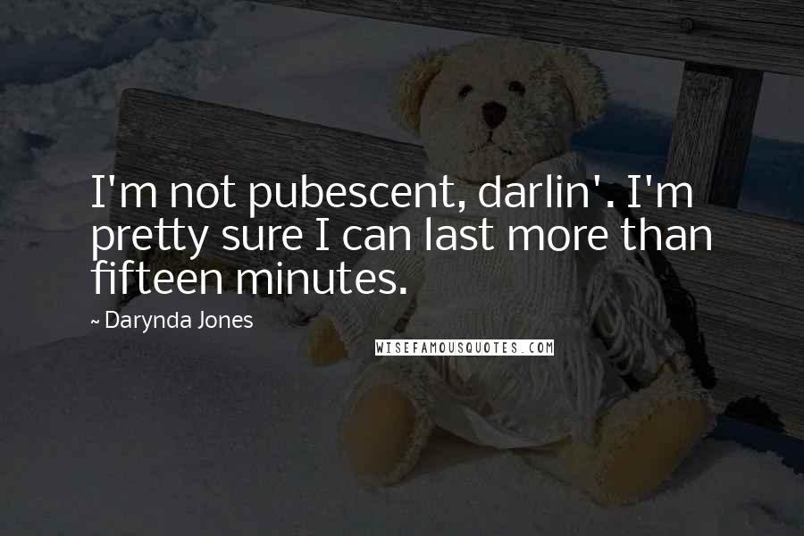 Darynda Jones Quotes: I'm not pubescent, darlin'. I'm pretty sure I can last more than fifteen minutes.