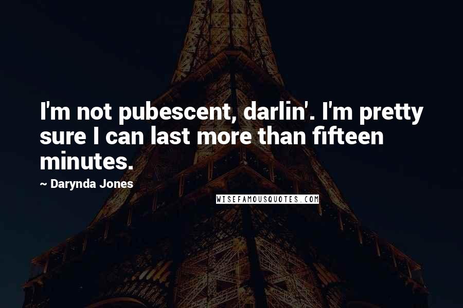 Darynda Jones Quotes: I'm not pubescent, darlin'. I'm pretty sure I can last more than fifteen minutes.