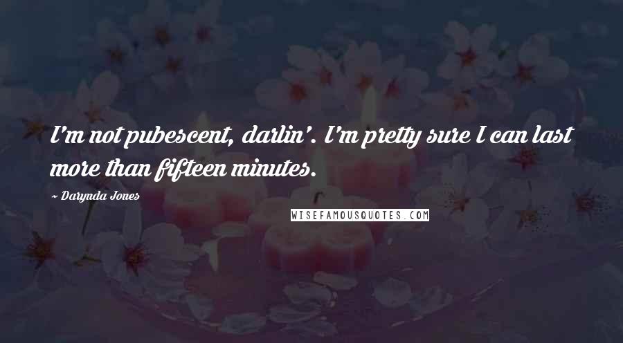Darynda Jones Quotes: I'm not pubescent, darlin'. I'm pretty sure I can last more than fifteen minutes.