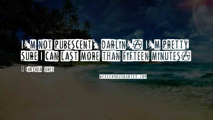 Darynda Jones Quotes: I'm not pubescent, darlin'. I'm pretty sure I can last more than fifteen minutes.