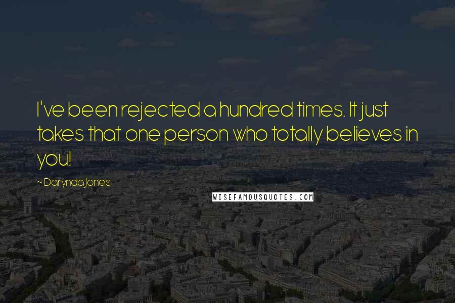 Darynda Jones Quotes: I've been rejected a hundred times. It just takes that one person who totally believes in you!