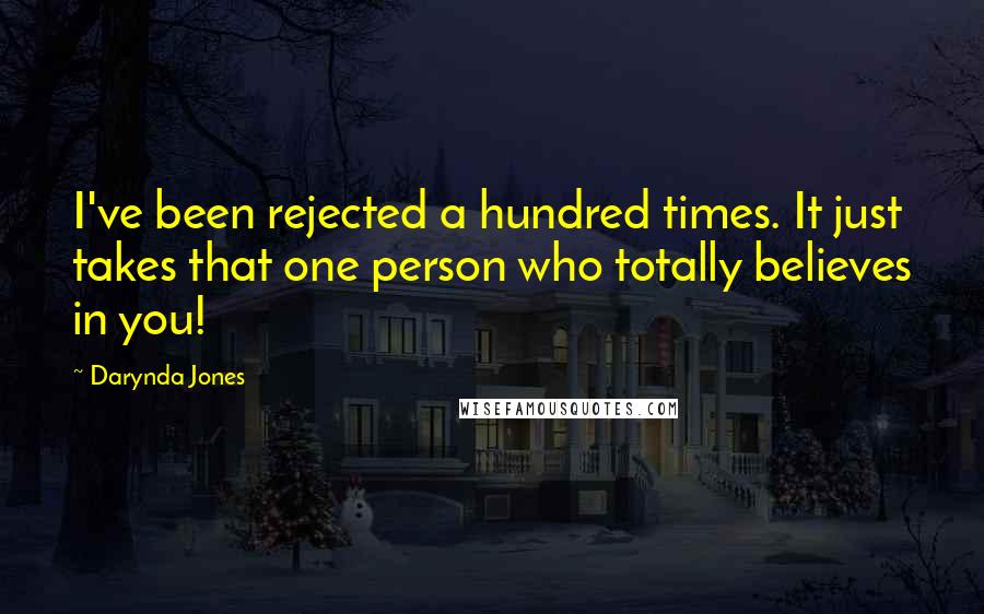 Darynda Jones Quotes: I've been rejected a hundred times. It just takes that one person who totally believes in you!