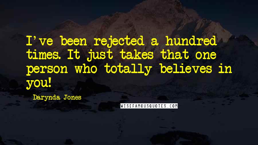 Darynda Jones Quotes: I've been rejected a hundred times. It just takes that one person who totally believes in you!