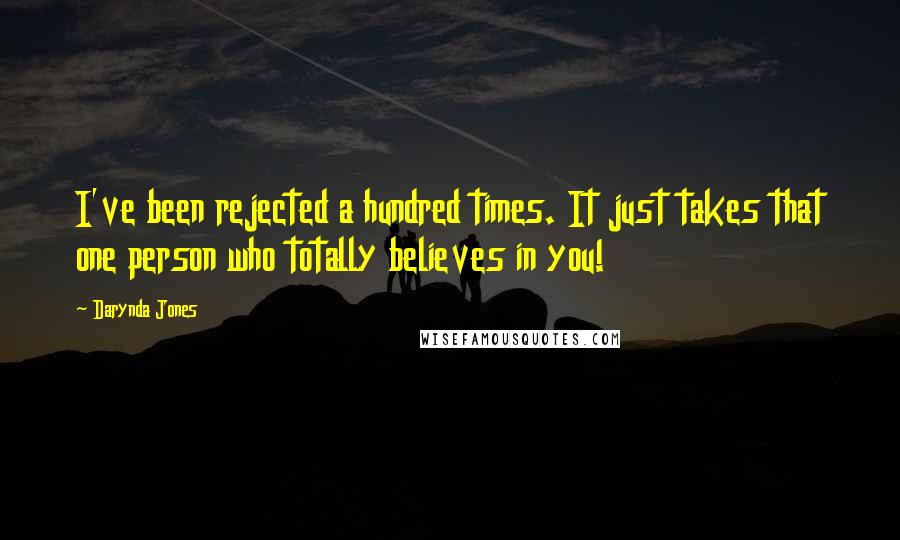 Darynda Jones Quotes: I've been rejected a hundred times. It just takes that one person who totally believes in you!