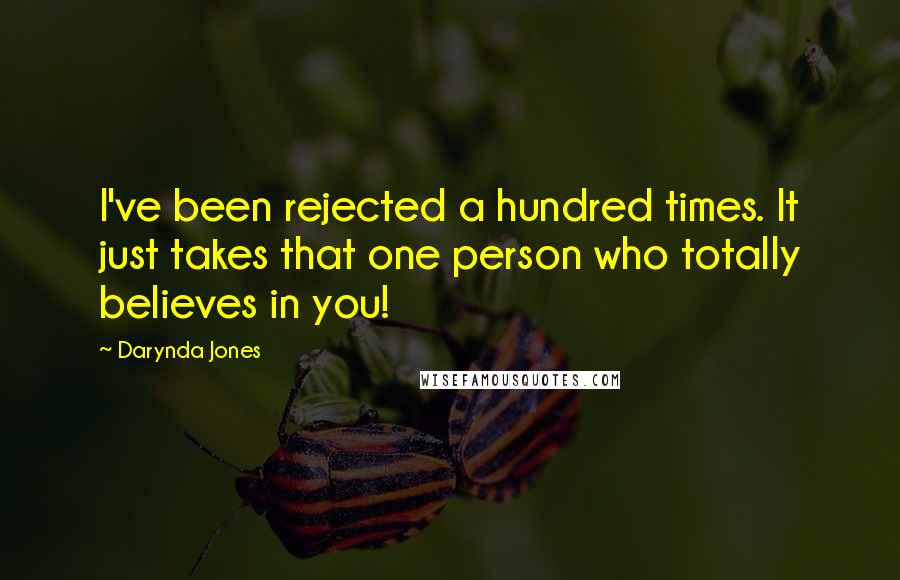 Darynda Jones Quotes: I've been rejected a hundred times. It just takes that one person who totally believes in you!