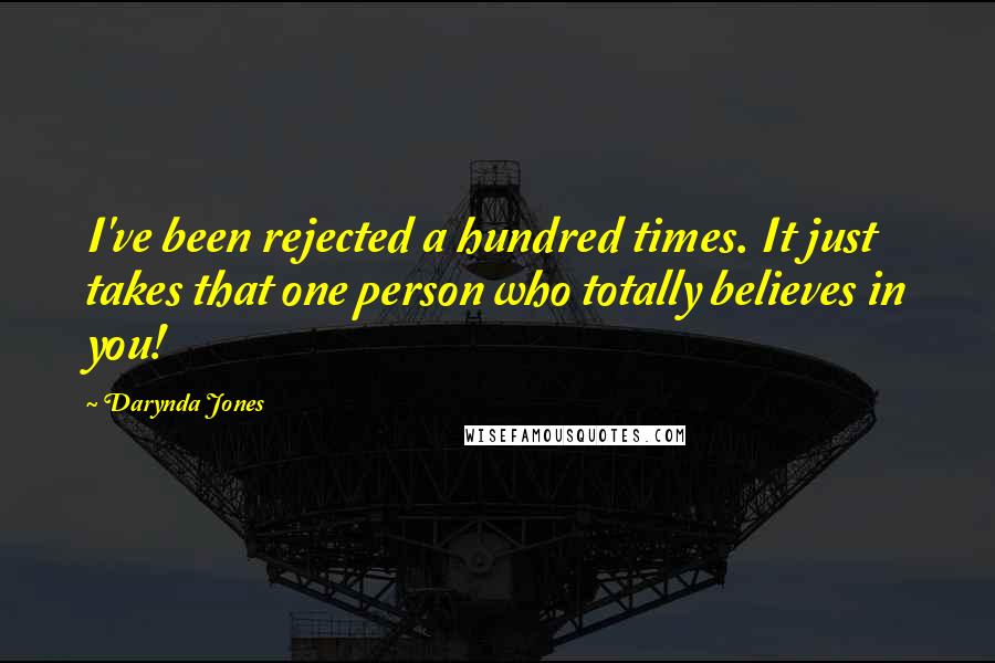 Darynda Jones Quotes: I've been rejected a hundred times. It just takes that one person who totally believes in you!