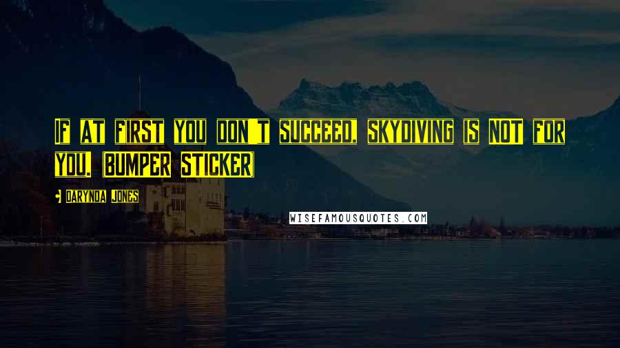 Darynda Jones Quotes: If at first you don't succeed, skydiving is NOT for you. (BUMPER STICKER)