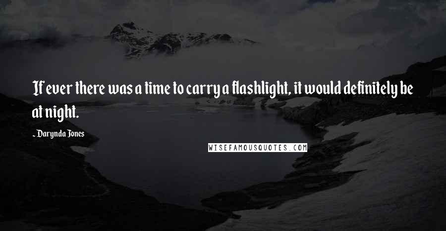 Darynda Jones Quotes: If ever there was a time to carry a flashlight, it would definitely be at night.