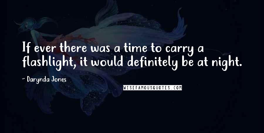 Darynda Jones Quotes: If ever there was a time to carry a flashlight, it would definitely be at night.