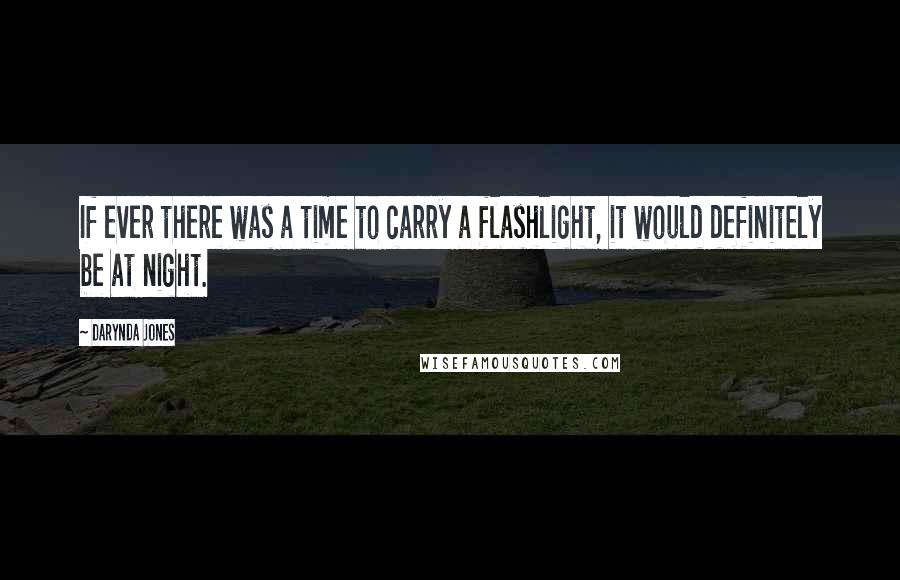 Darynda Jones Quotes: If ever there was a time to carry a flashlight, it would definitely be at night.