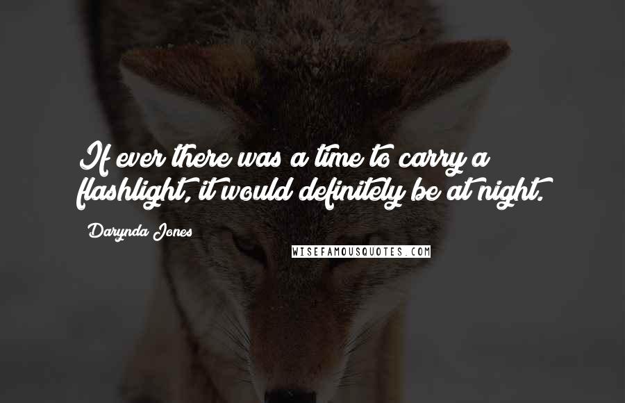 Darynda Jones Quotes: If ever there was a time to carry a flashlight, it would definitely be at night.