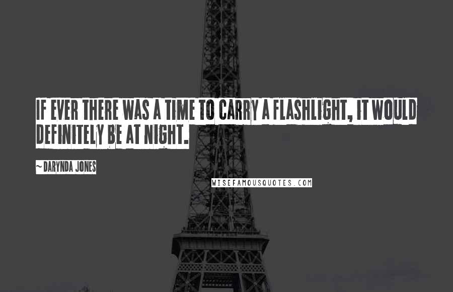 Darynda Jones Quotes: If ever there was a time to carry a flashlight, it would definitely be at night.