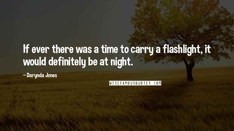 Darynda Jones Quotes: If ever there was a time to carry a flashlight, it would definitely be at night.