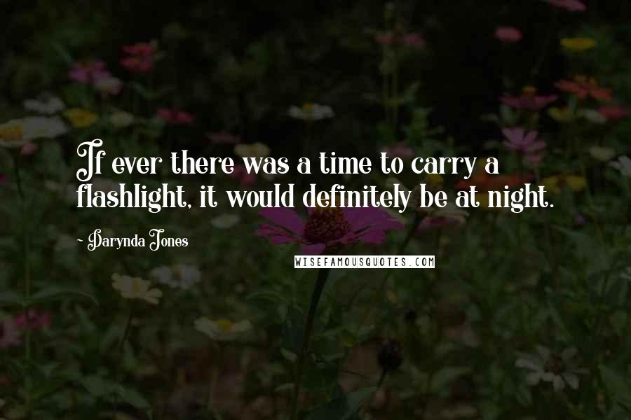 Darynda Jones Quotes: If ever there was a time to carry a flashlight, it would definitely be at night.