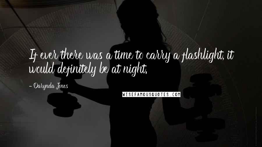 Darynda Jones Quotes: If ever there was a time to carry a flashlight, it would definitely be at night.