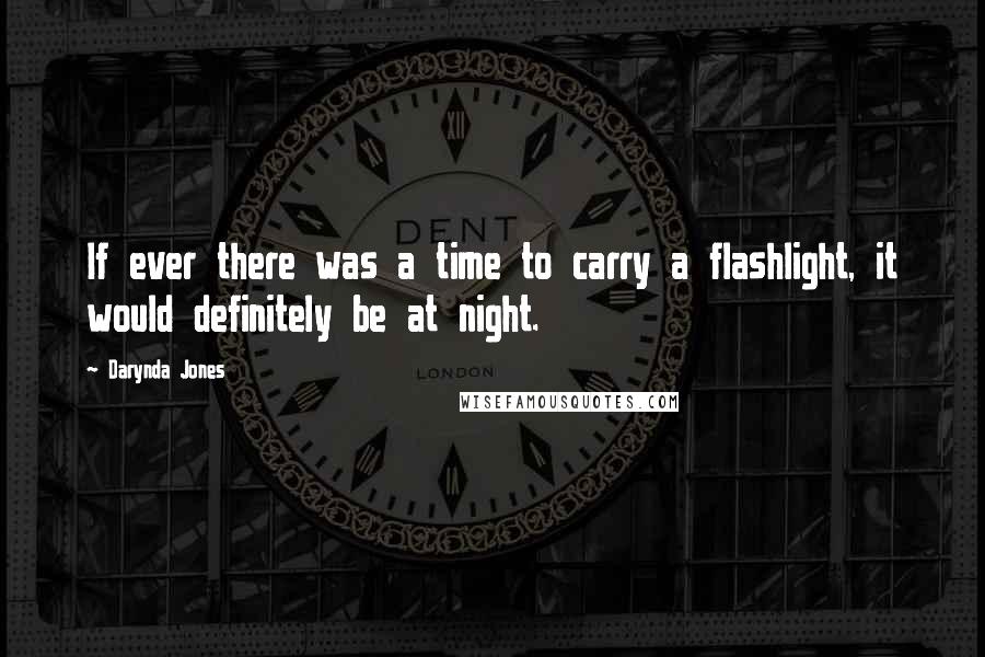 Darynda Jones Quotes: If ever there was a time to carry a flashlight, it would definitely be at night.