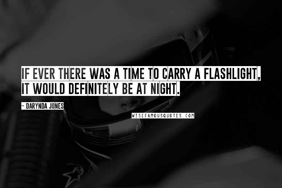 Darynda Jones Quotes: If ever there was a time to carry a flashlight, it would definitely be at night.