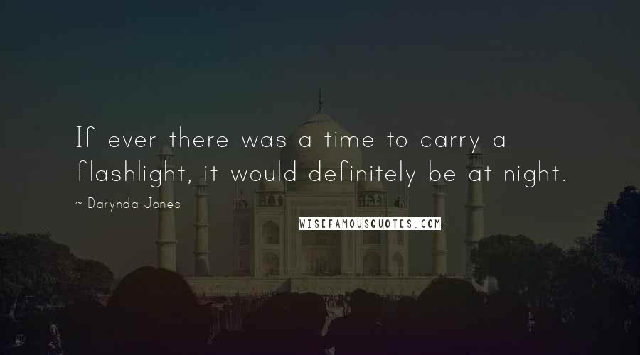 Darynda Jones Quotes: If ever there was a time to carry a flashlight, it would definitely be at night.