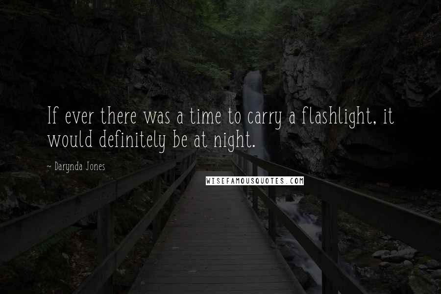 Darynda Jones Quotes: If ever there was a time to carry a flashlight, it would definitely be at night.