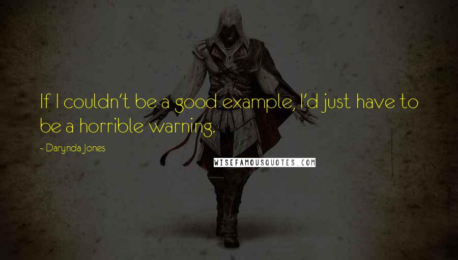 Darynda Jones Quotes: If I couldn't be a good example, I'd just have to be a horrible warning.