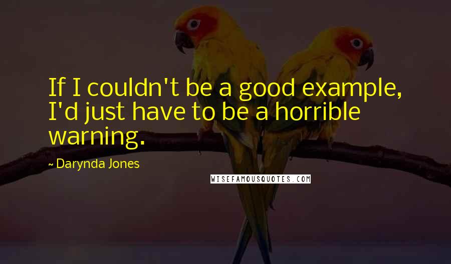 Darynda Jones Quotes: If I couldn't be a good example, I'd just have to be a horrible warning.