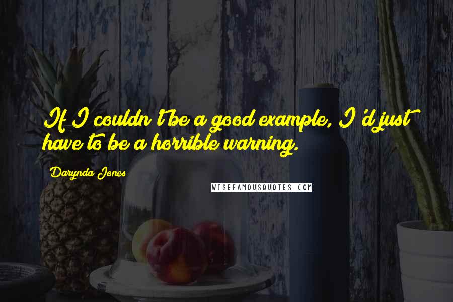 Darynda Jones Quotes: If I couldn't be a good example, I'd just have to be a horrible warning.