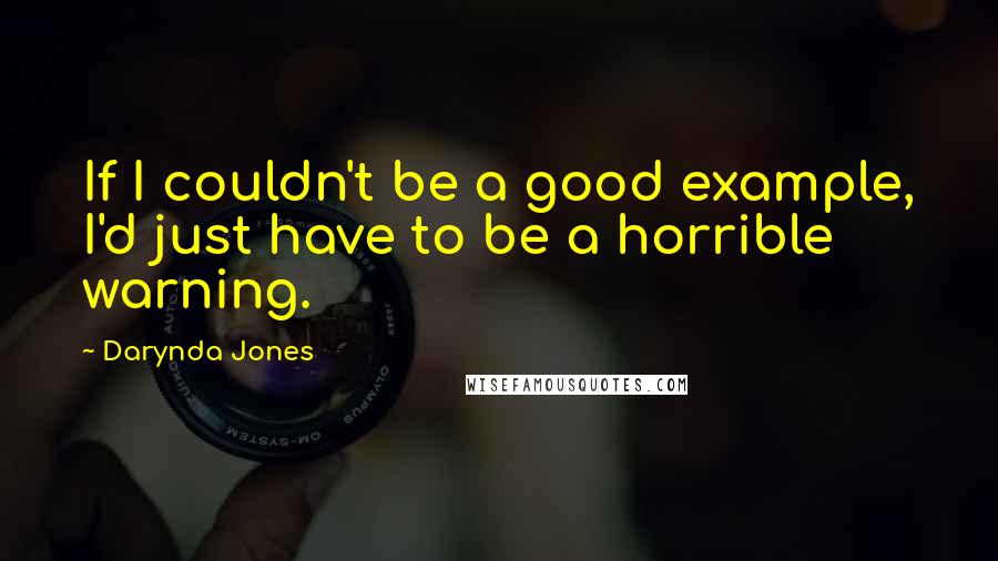 Darynda Jones Quotes: If I couldn't be a good example, I'd just have to be a horrible warning.