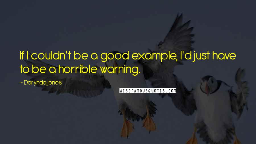 Darynda Jones Quotes: If I couldn't be a good example, I'd just have to be a horrible warning.