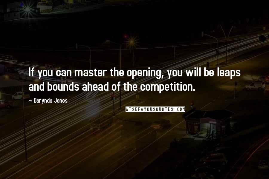 Darynda Jones Quotes: If you can master the opening, you will be leaps and bounds ahead of the competition.