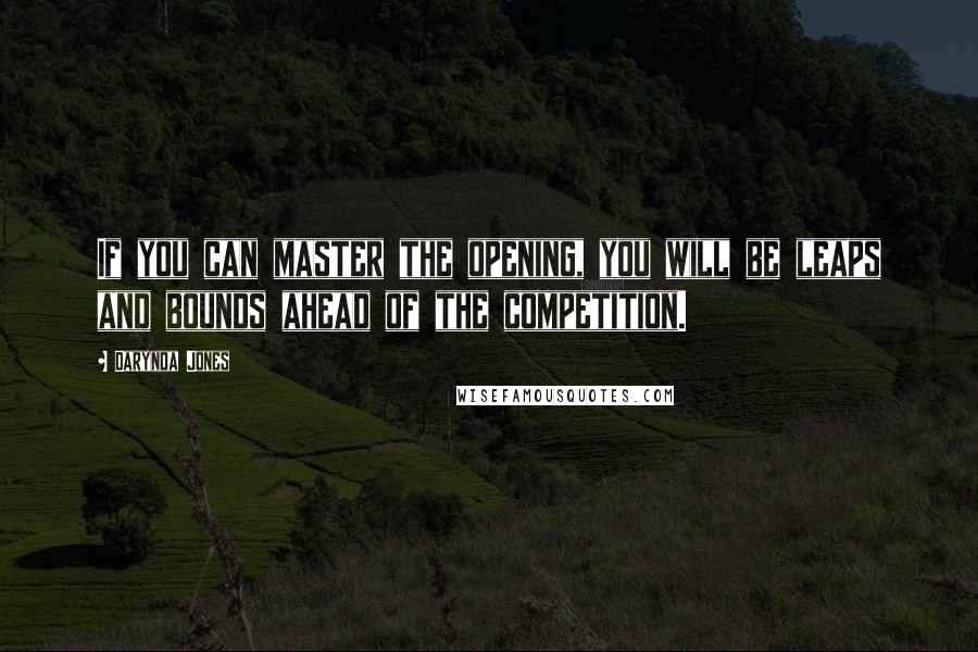 Darynda Jones Quotes: If you can master the opening, you will be leaps and bounds ahead of the competition.