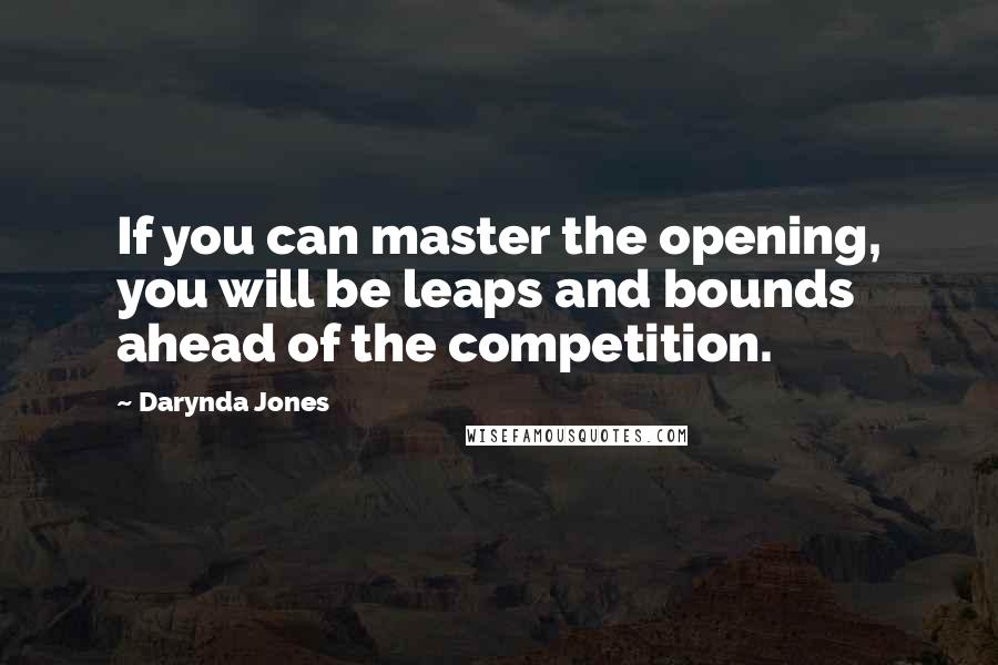 Darynda Jones Quotes: If you can master the opening, you will be leaps and bounds ahead of the competition.