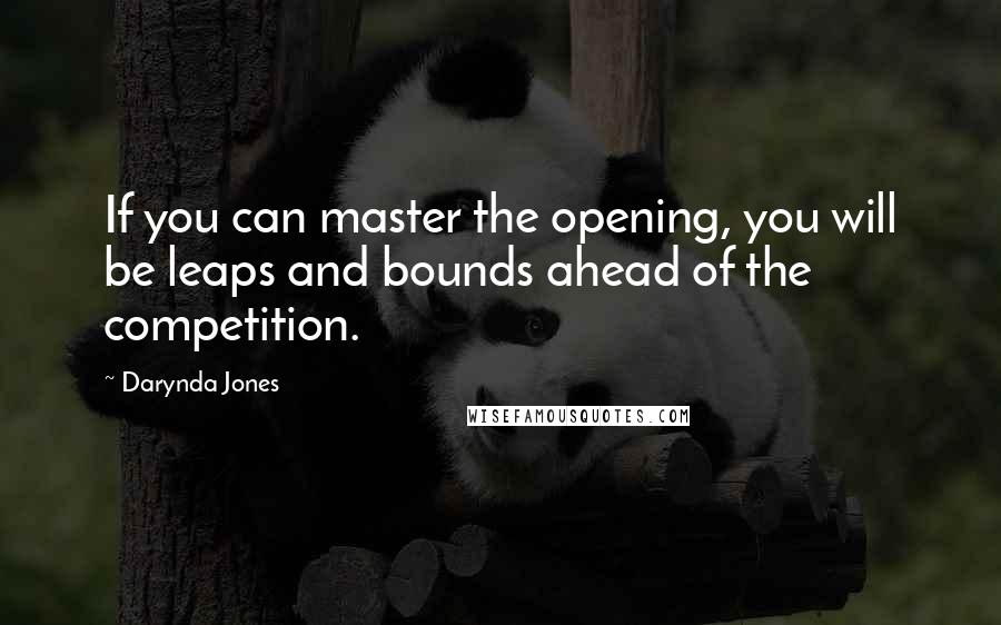 Darynda Jones Quotes: If you can master the opening, you will be leaps and bounds ahead of the competition.