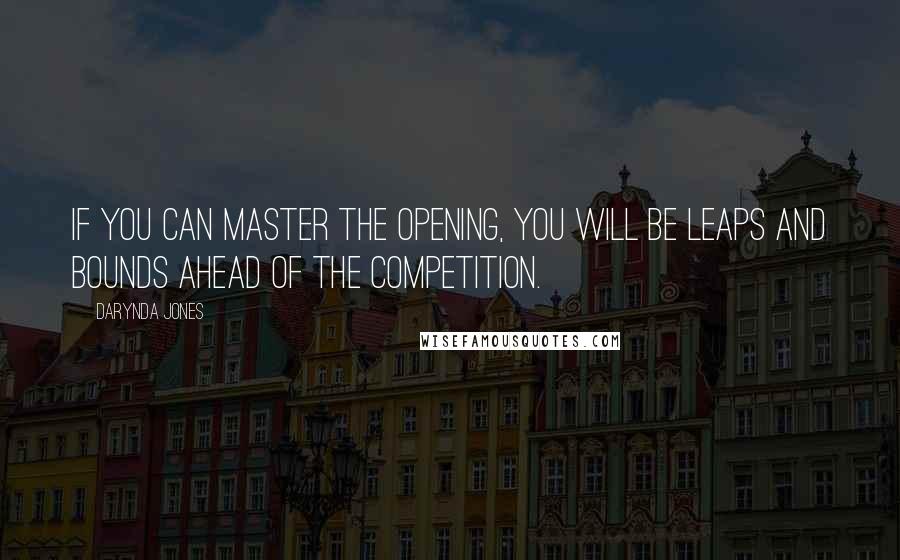 Darynda Jones Quotes: If you can master the opening, you will be leaps and bounds ahead of the competition.